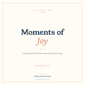 Moments of Joy: Celebrating the Small Wins in Special Needs Parenting